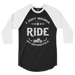 I Just Want To Ride My Motorcycle | 3/4 Sleeve Raglan Shirt